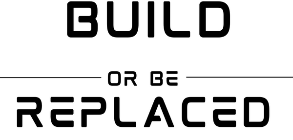 Build or Be Replaced